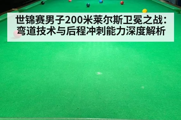 世锦赛男子200米莱尔斯卫冕之战：弯道技术与后程冲刺能力深度解析