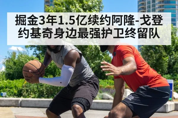 掘金3年1.5亿续约阿隆-戈登 约基奇身边最强护卫终留队